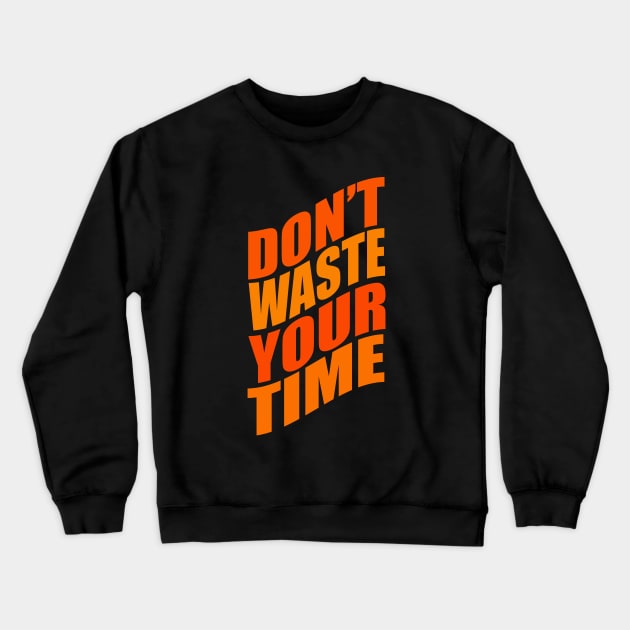 Don't waste your time Crewneck Sweatshirt by Evergreen Tee